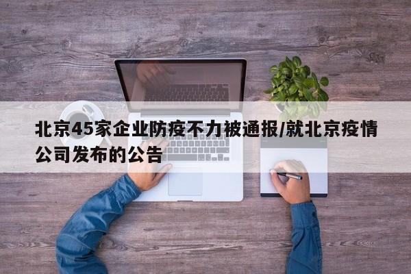 北京45家企业防疫不力被通报/就北京疫情公司发布的公告
