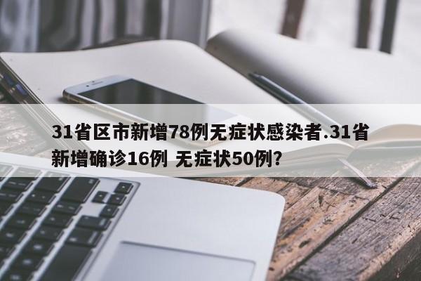 31省区市新增78例无症状感染者.31省新增确诊16例 无症状50例?
