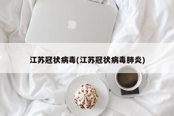江苏冠状病毒(江苏冠状病毒肺炎)