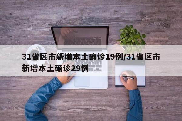 31省区市新增本土确诊19例/31省区市新增本土确诊29例
