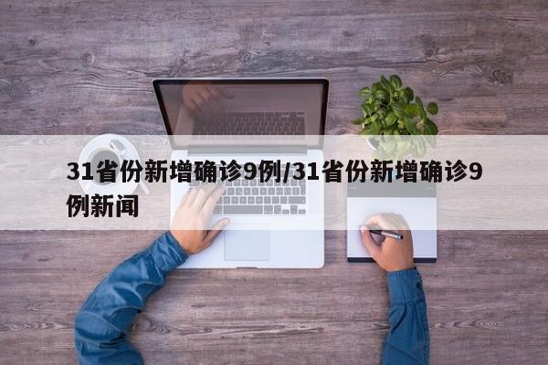 31省份新增确诊9例/31省份新增确诊9例新闻