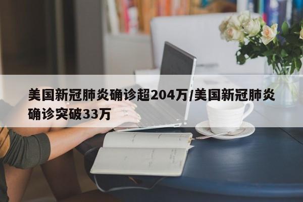 美国新冠肺炎确诊超204万/美国新冠肺炎确诊突破33万