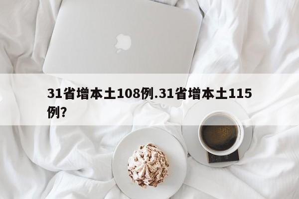 31省增本土108例.31省增本土115例?