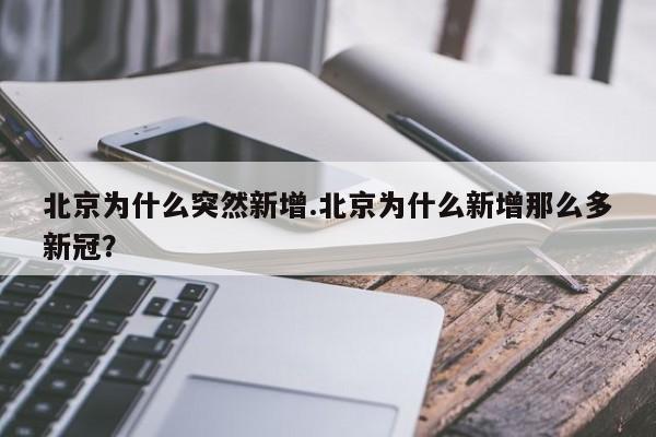 北京为什么突然新增.北京为什么新增那么多新冠?