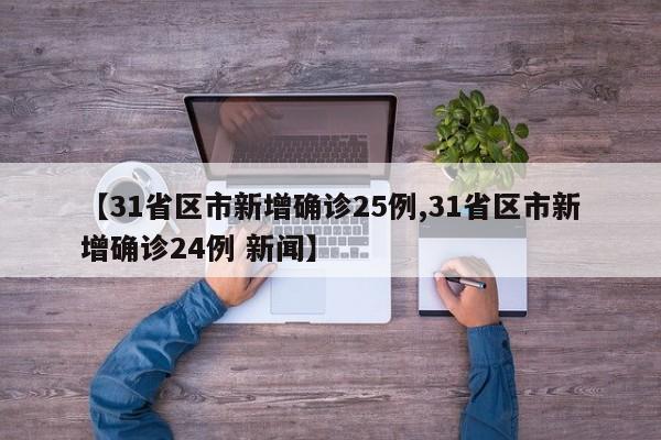 【31省区市新增确诊25例,31省区市新增确诊24例 新闻】