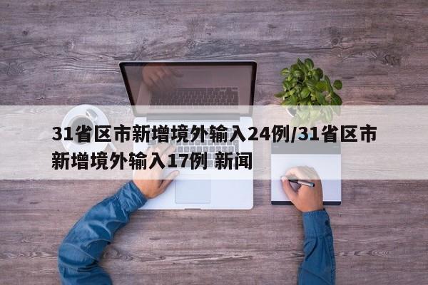 31省区市新增境外输入24例/31省区市新增境外输入17例 新闻