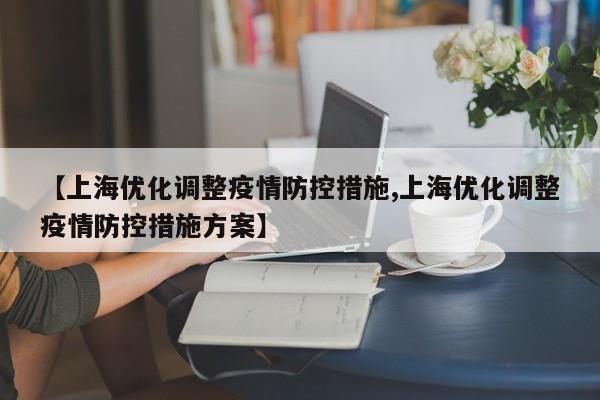 【上海优化调整疫情防控措施,上海优化调整疫情防控措施方案】