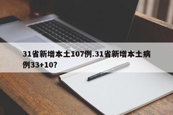 31省新增本土107例.31省新增本土病例33+10?