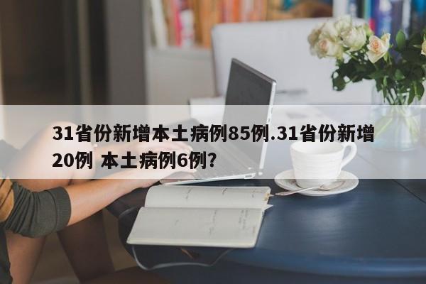31省份新增本土病例85例.31省份新增20例 本土病例6例?