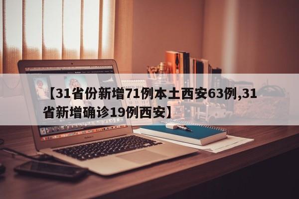 【31省份新增71例本土西安63例,31省新增确诊19例西安】