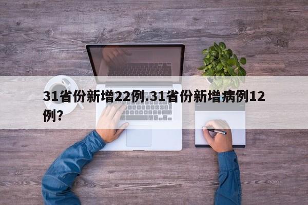 31省份新增22例.31省份新增病例12例?