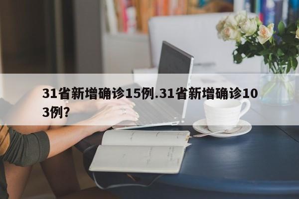 31省新增确诊15例.31省新增确诊103例?